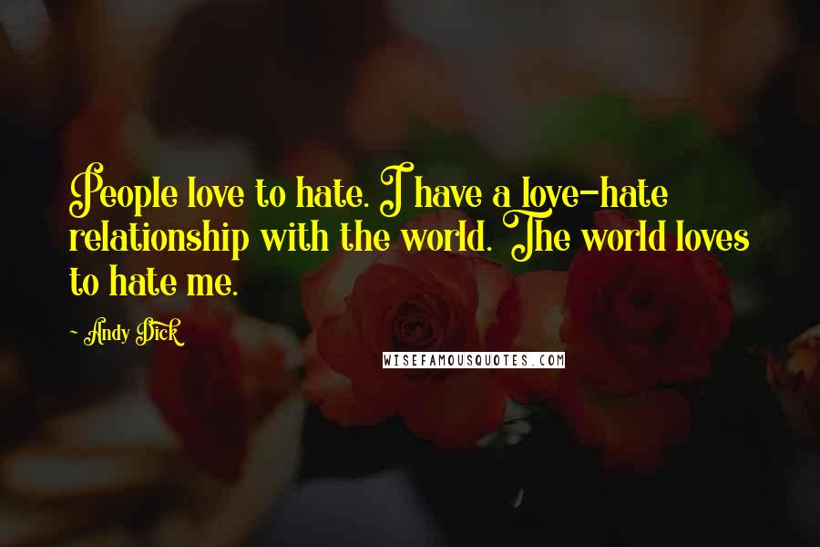 Andy Dick Quotes: People love to hate. I have a love-hate relationship with the world. The world loves to hate me.
