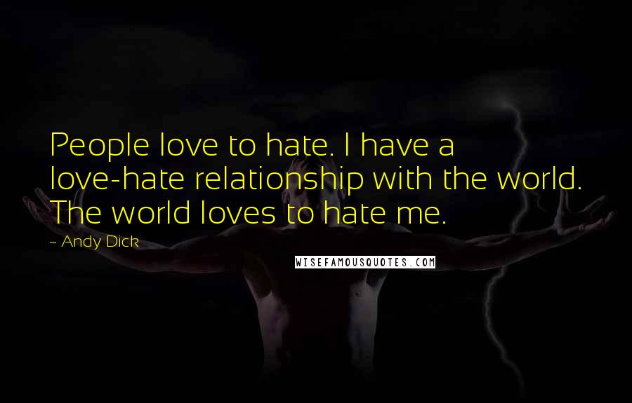 Andy Dick Quotes: People love to hate. I have a love-hate relationship with the world. The world loves to hate me.