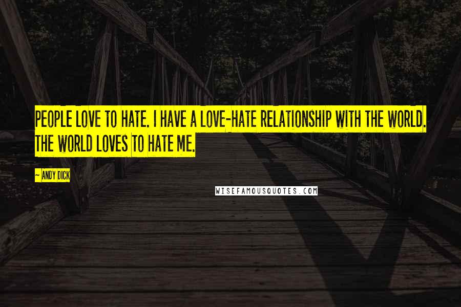 Andy Dick Quotes: People love to hate. I have a love-hate relationship with the world. The world loves to hate me.