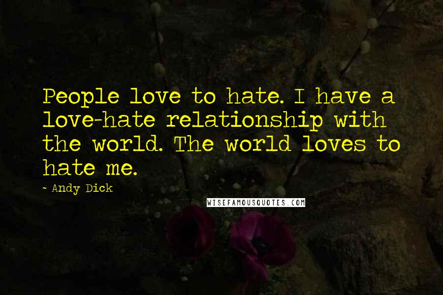 Andy Dick Quotes: People love to hate. I have a love-hate relationship with the world. The world loves to hate me.