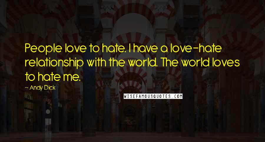 Andy Dick Quotes: People love to hate. I have a love-hate relationship with the world. The world loves to hate me.