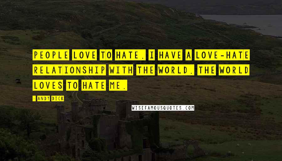 Andy Dick Quotes: People love to hate. I have a love-hate relationship with the world. The world loves to hate me.