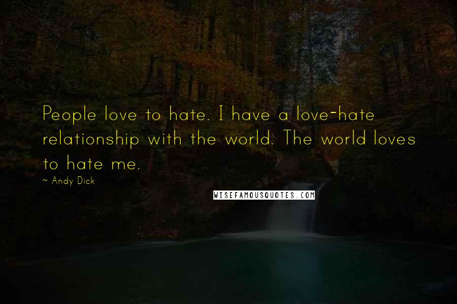 Andy Dick Quotes: People love to hate. I have a love-hate relationship with the world. The world loves to hate me.