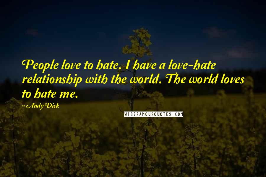 Andy Dick Quotes: People love to hate. I have a love-hate relationship with the world. The world loves to hate me.