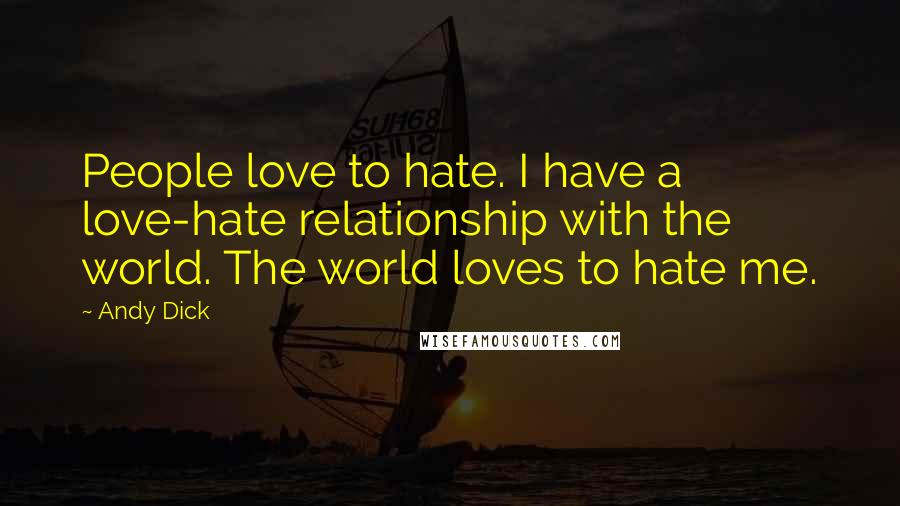 Andy Dick Quotes: People love to hate. I have a love-hate relationship with the world. The world loves to hate me.