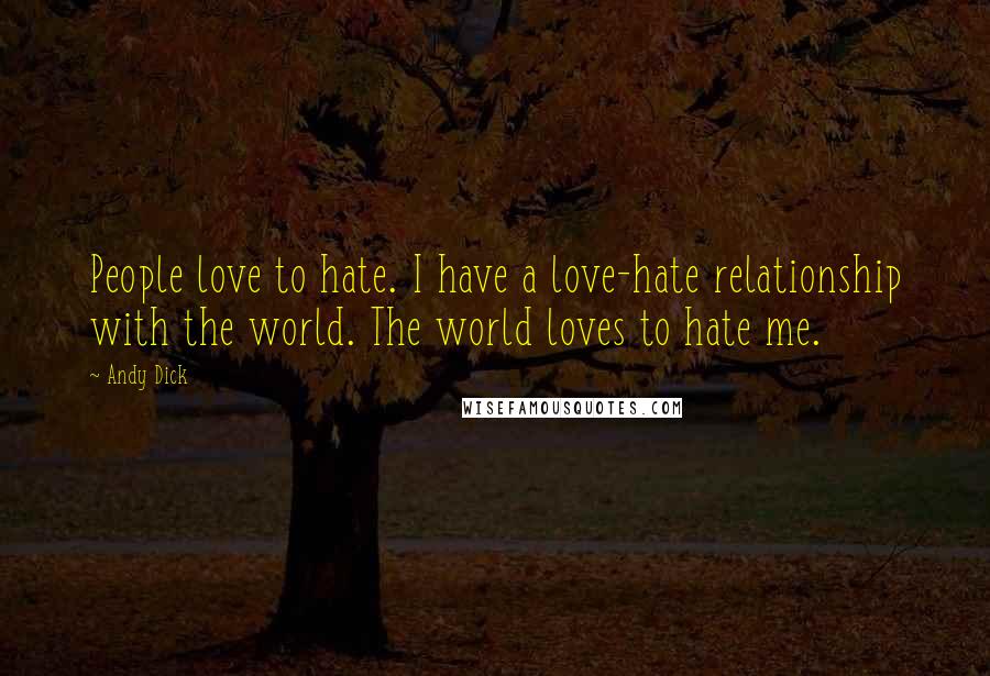 Andy Dick Quotes: People love to hate. I have a love-hate relationship with the world. The world loves to hate me.