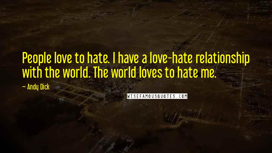 Andy Dick Quotes: People love to hate. I have a love-hate relationship with the world. The world loves to hate me.