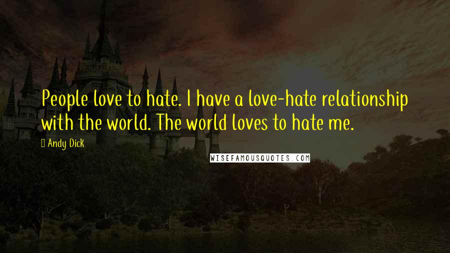 Andy Dick Quotes: People love to hate. I have a love-hate relationship with the world. The world loves to hate me.