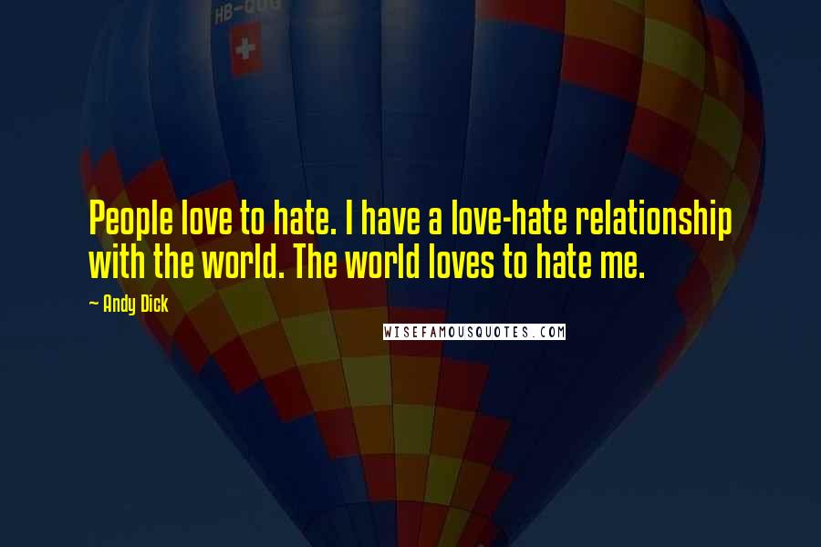 Andy Dick Quotes: People love to hate. I have a love-hate relationship with the world. The world loves to hate me.