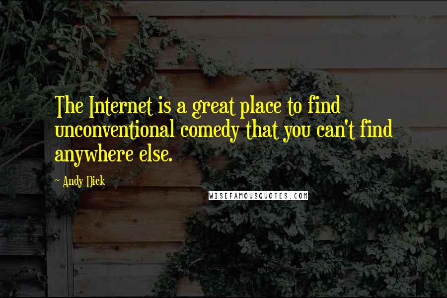 Andy Dick Quotes: The Internet is a great place to find unconventional comedy that you can't find anywhere else.
