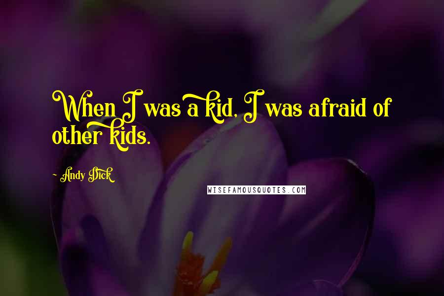 Andy Dick Quotes: When I was a kid, I was afraid of other kids.