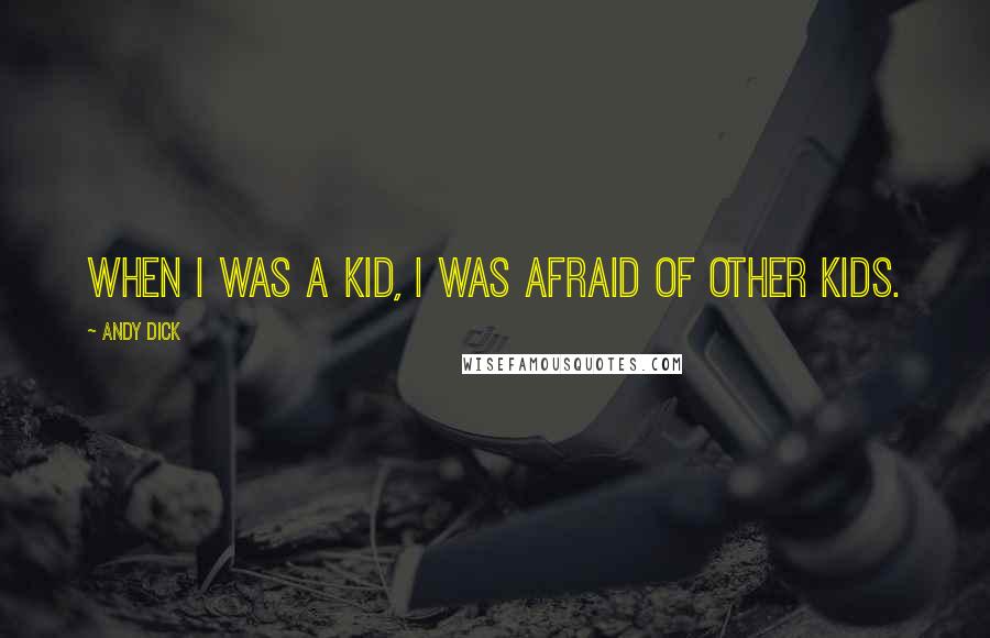 Andy Dick Quotes: When I was a kid, I was afraid of other kids.