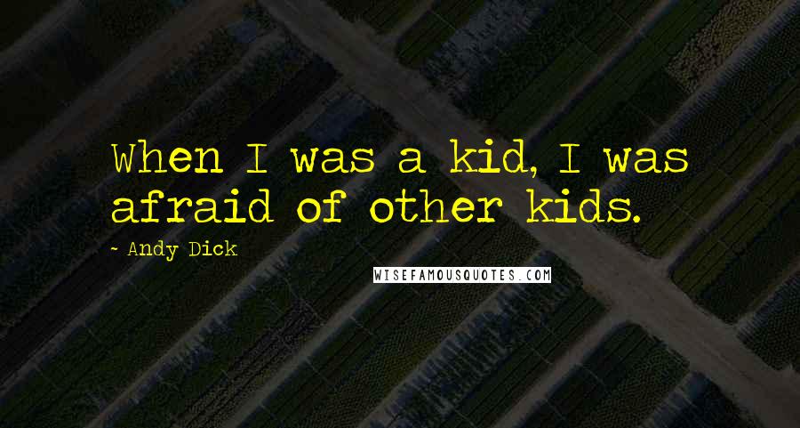 Andy Dick Quotes: When I was a kid, I was afraid of other kids.