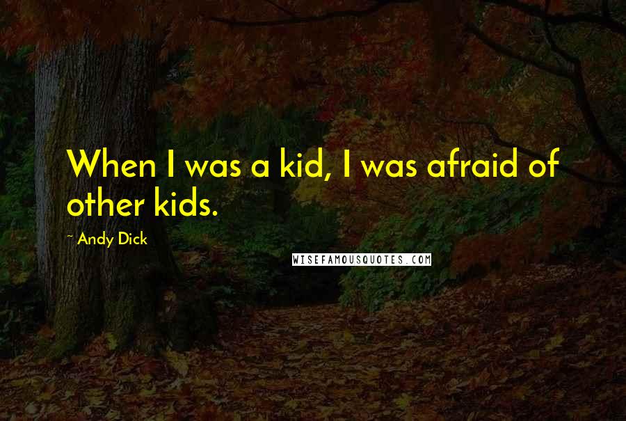 Andy Dick Quotes: When I was a kid, I was afraid of other kids.