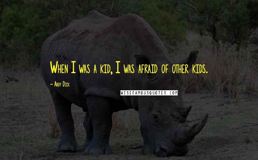 Andy Dick Quotes: When I was a kid, I was afraid of other kids.