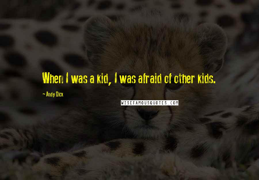 Andy Dick Quotes: When I was a kid, I was afraid of other kids.