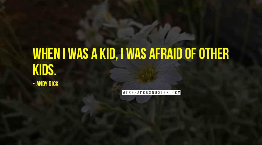 Andy Dick Quotes: When I was a kid, I was afraid of other kids.