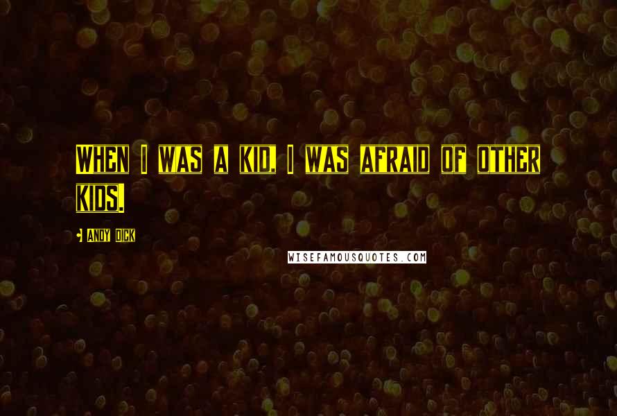 Andy Dick Quotes: When I was a kid, I was afraid of other kids.