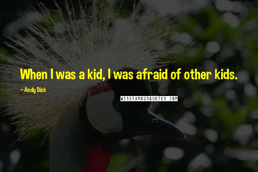 Andy Dick Quotes: When I was a kid, I was afraid of other kids.