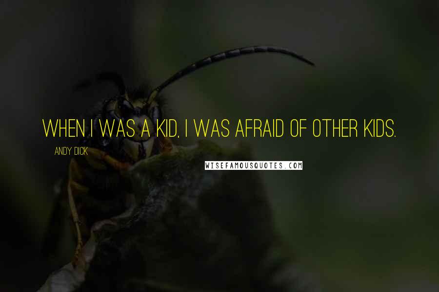 Andy Dick Quotes: When I was a kid, I was afraid of other kids.