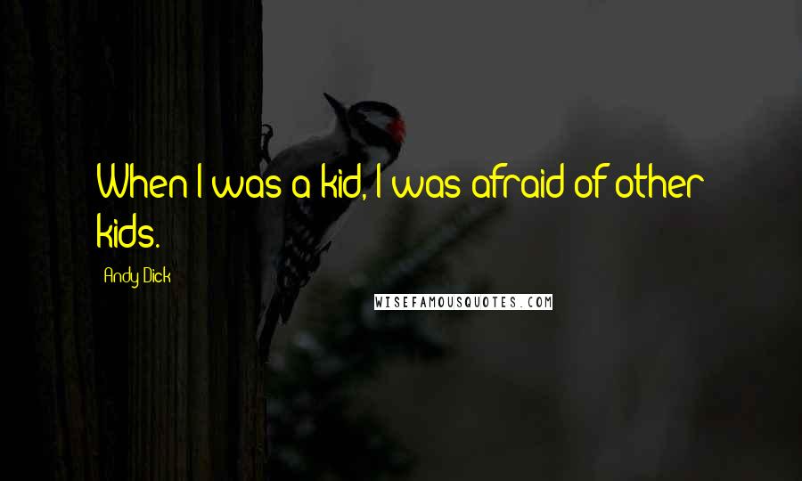 Andy Dick Quotes: When I was a kid, I was afraid of other kids.