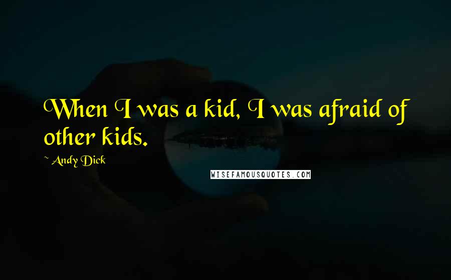 Andy Dick Quotes: When I was a kid, I was afraid of other kids.