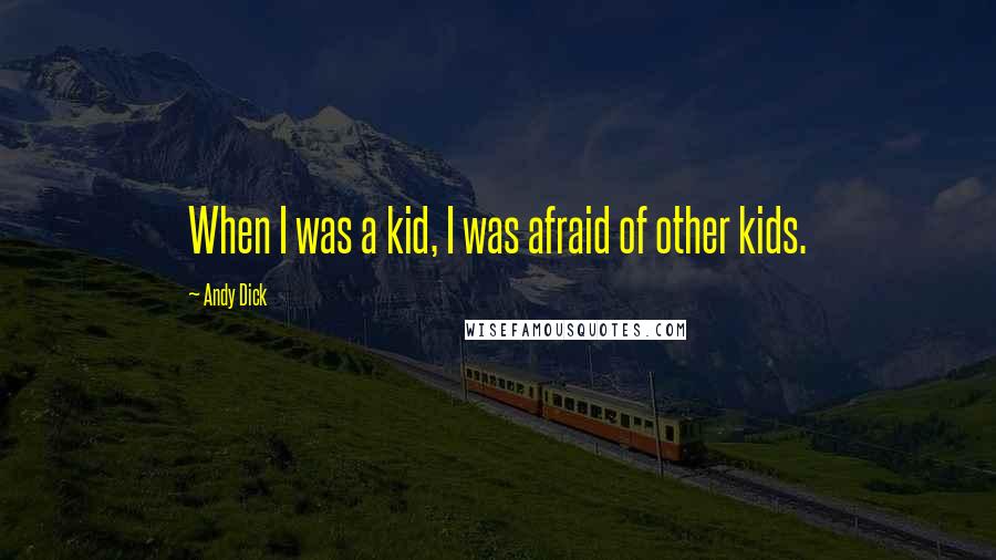 Andy Dick Quotes: When I was a kid, I was afraid of other kids.