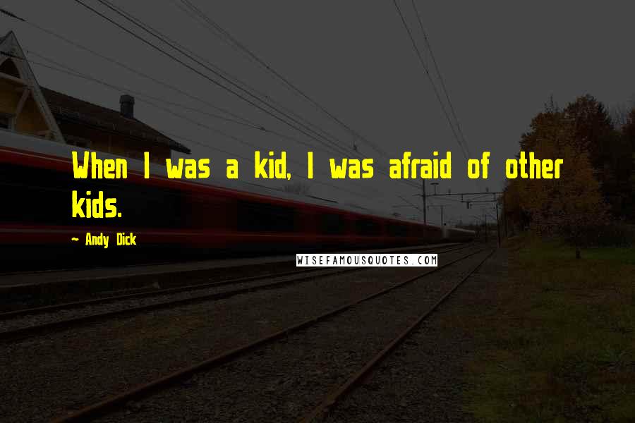 Andy Dick Quotes: When I was a kid, I was afraid of other kids.