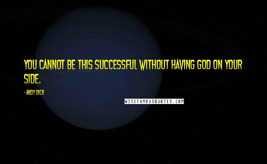 Andy Dick Quotes: You cannot be this successful without having God on your side.