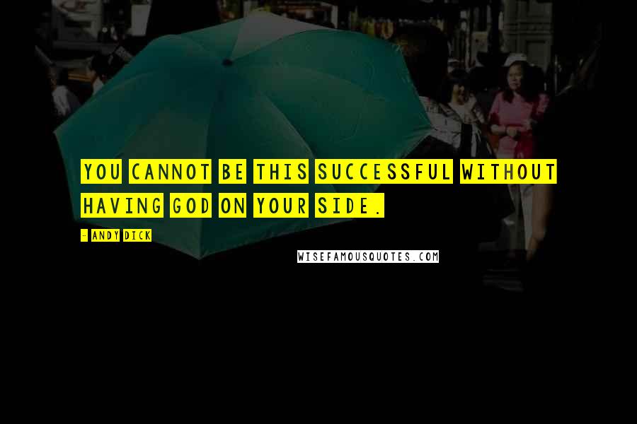 Andy Dick Quotes: You cannot be this successful without having God on your side.