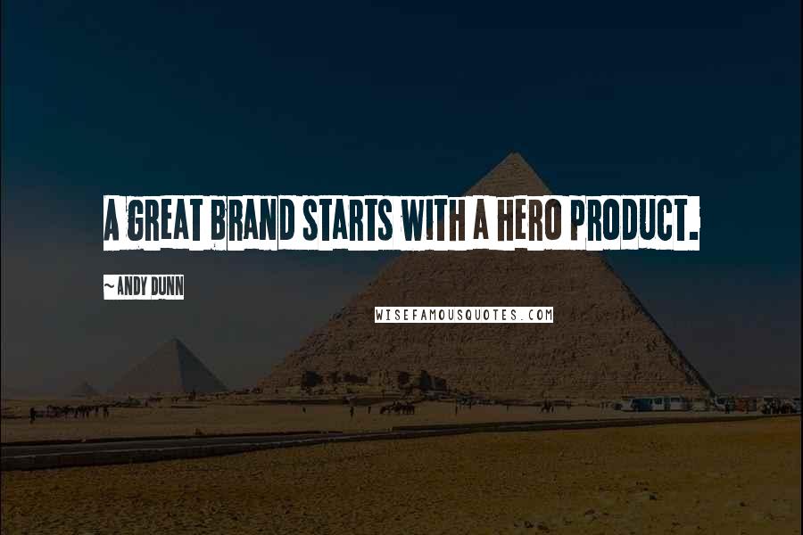 Andy Dunn Quotes: A great brand starts with a hero product.