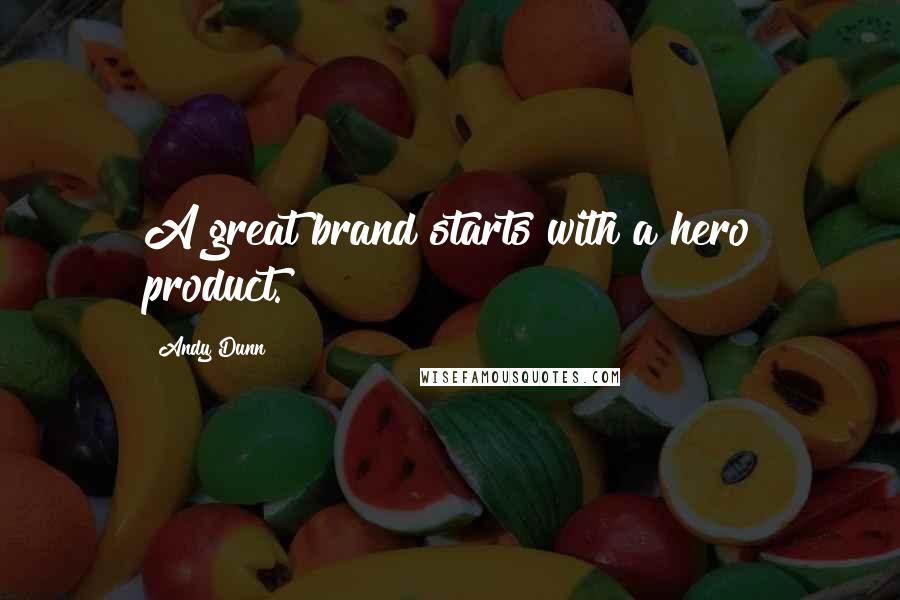 Andy Dunn Quotes: A great brand starts with a hero product.