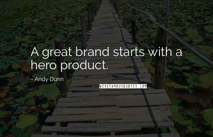 Andy Dunn Quotes: A great brand starts with a hero product.