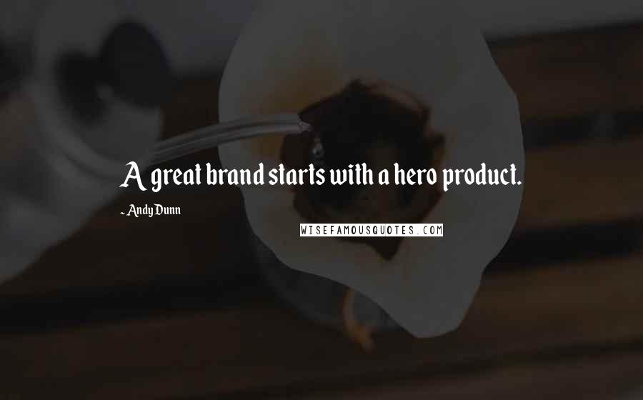 Andy Dunn Quotes: A great brand starts with a hero product.