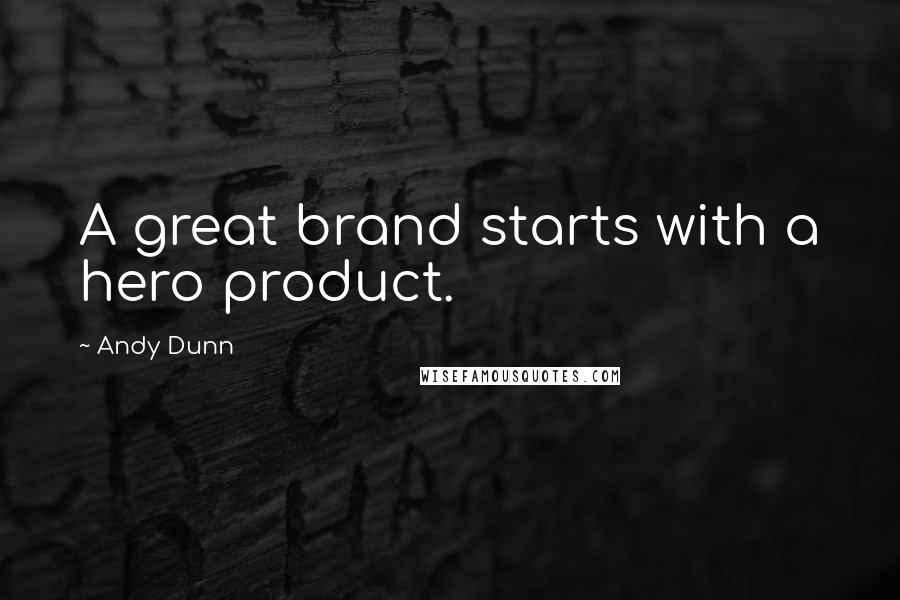 Andy Dunn Quotes: A great brand starts with a hero product.