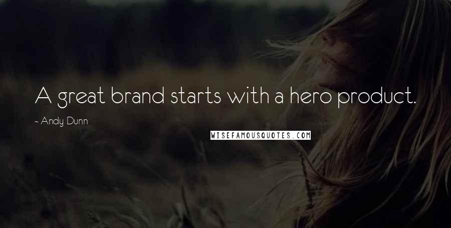 Andy Dunn Quotes: A great brand starts with a hero product.