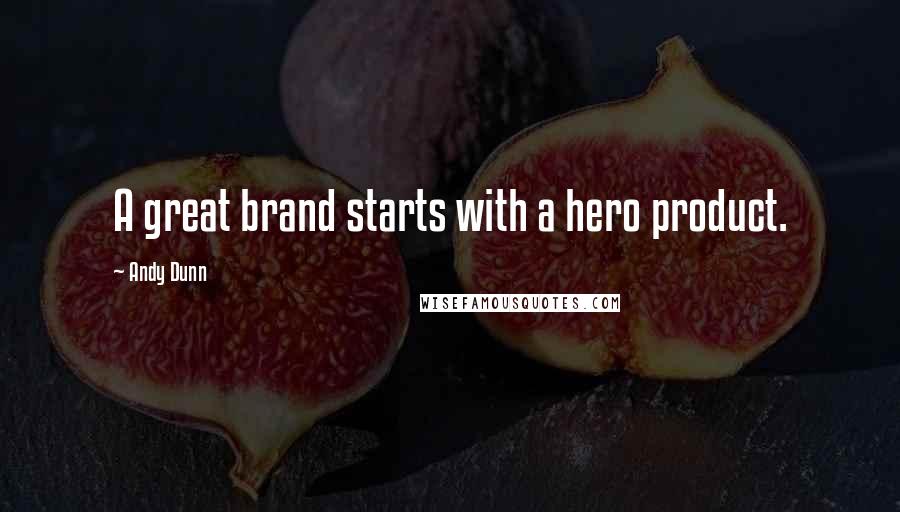 Andy Dunn Quotes: A great brand starts with a hero product.