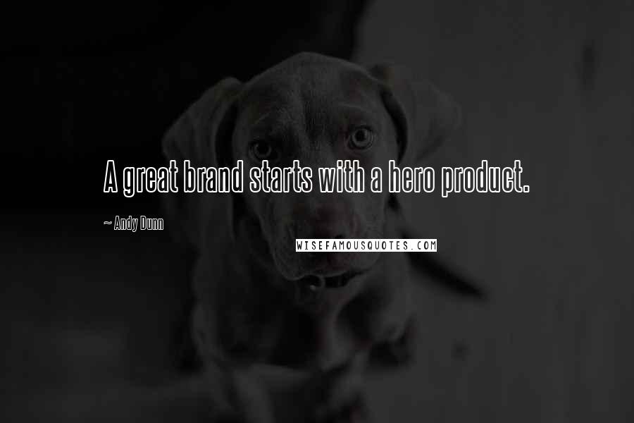 Andy Dunn Quotes: A great brand starts with a hero product.