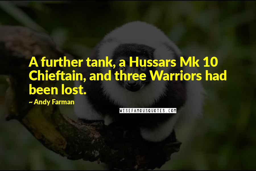 Andy Farman Quotes: A further tank, a Hussars Mk 10 Chieftain, and three Warriors had been lost.