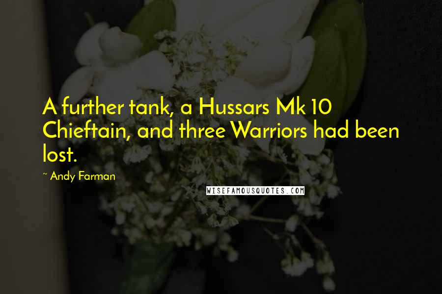 Andy Farman Quotes: A further tank, a Hussars Mk 10 Chieftain, and three Warriors had been lost.