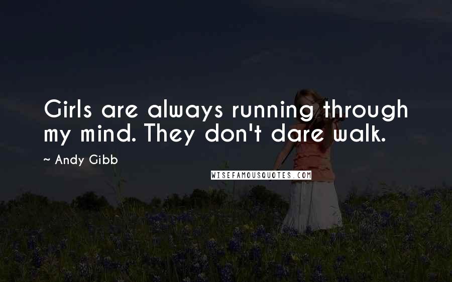 Andy Gibb Quotes: Girls are always running through my mind. They don't dare walk.