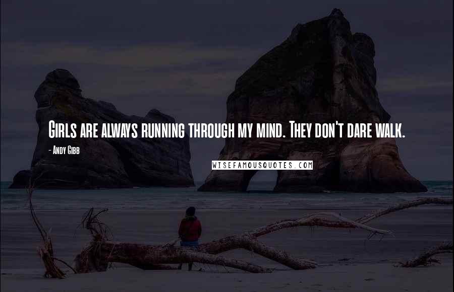Andy Gibb Quotes: Girls are always running through my mind. They don't dare walk.