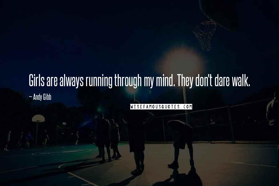 Andy Gibb Quotes: Girls are always running through my mind. They don't dare walk.