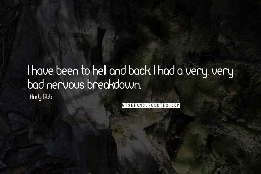 Andy Gibb Quotes: I have been to hell and back. I had a very, very bad nervous breakdown.