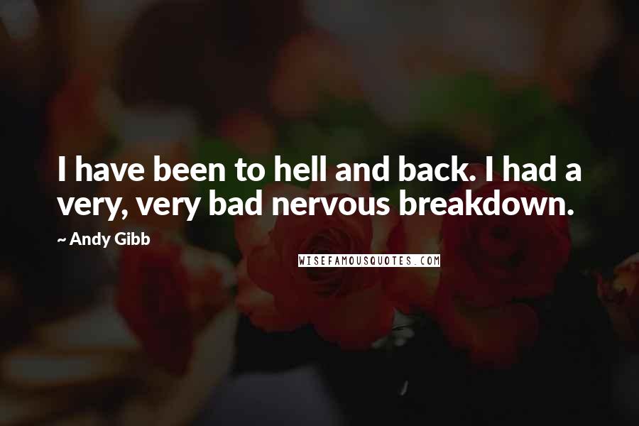 Andy Gibb Quotes: I have been to hell and back. I had a very, very bad nervous breakdown.