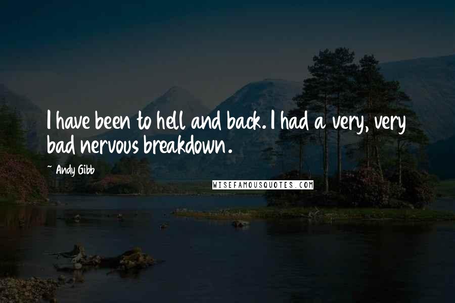 Andy Gibb Quotes: I have been to hell and back. I had a very, very bad nervous breakdown.