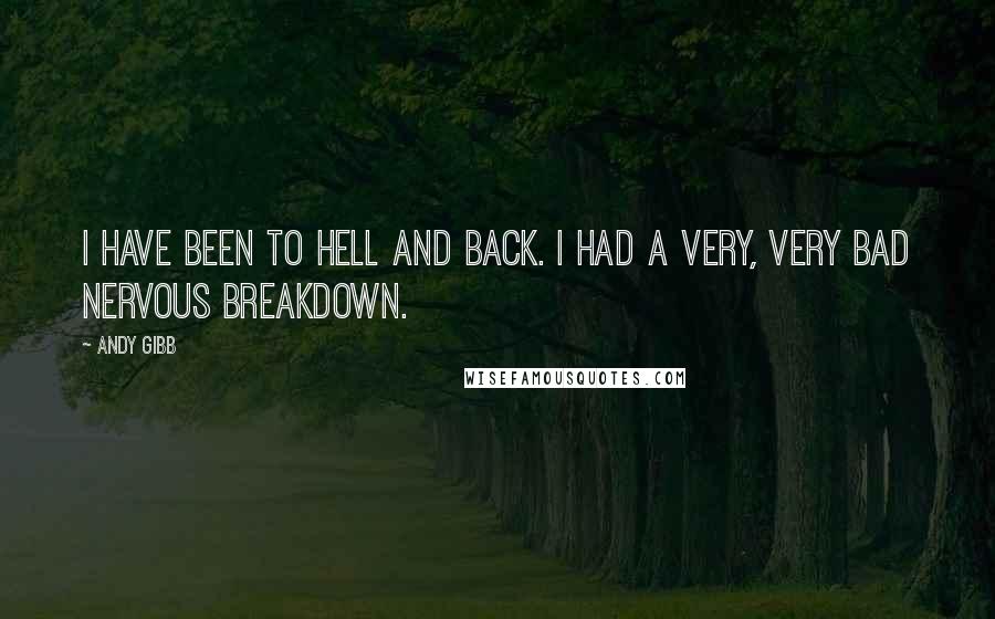 Andy Gibb Quotes: I have been to hell and back. I had a very, very bad nervous breakdown.