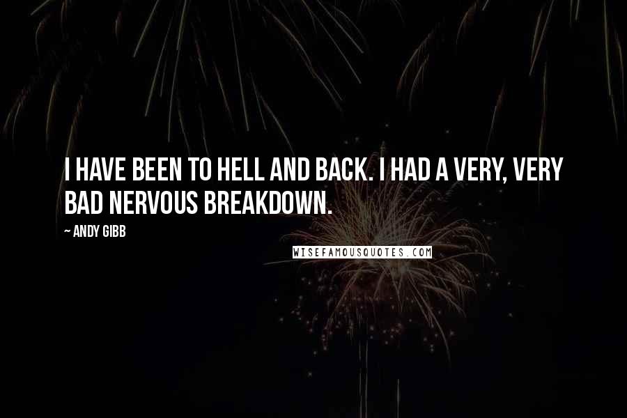 Andy Gibb Quotes: I have been to hell and back. I had a very, very bad nervous breakdown.