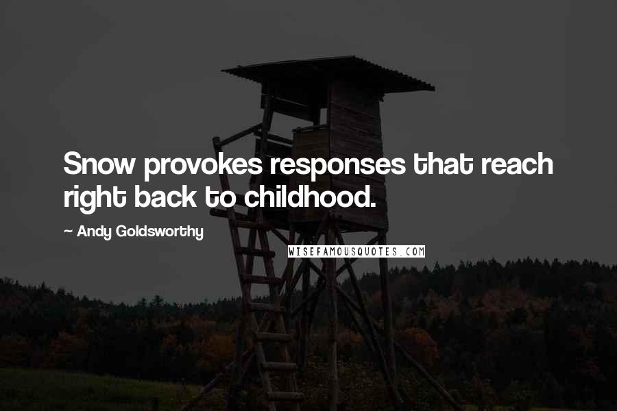 Andy Goldsworthy Quotes: Snow provokes responses that reach right back to childhood.