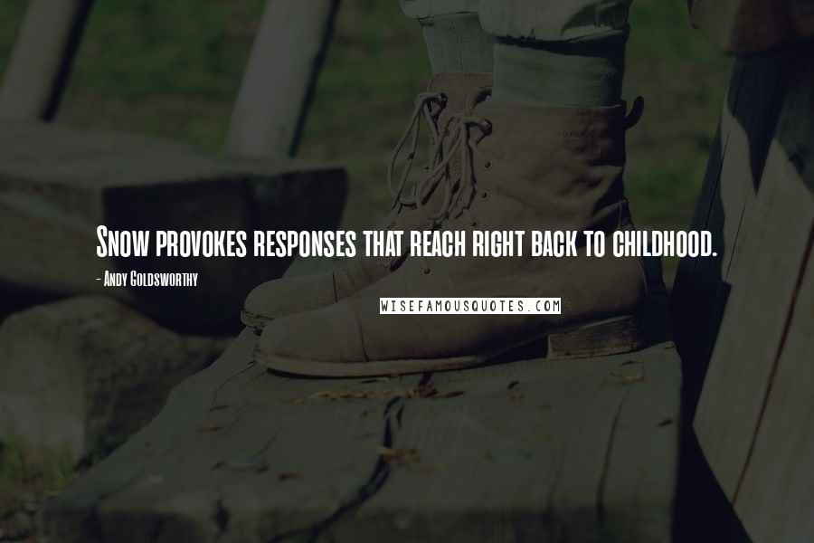 Andy Goldsworthy Quotes: Snow provokes responses that reach right back to childhood.